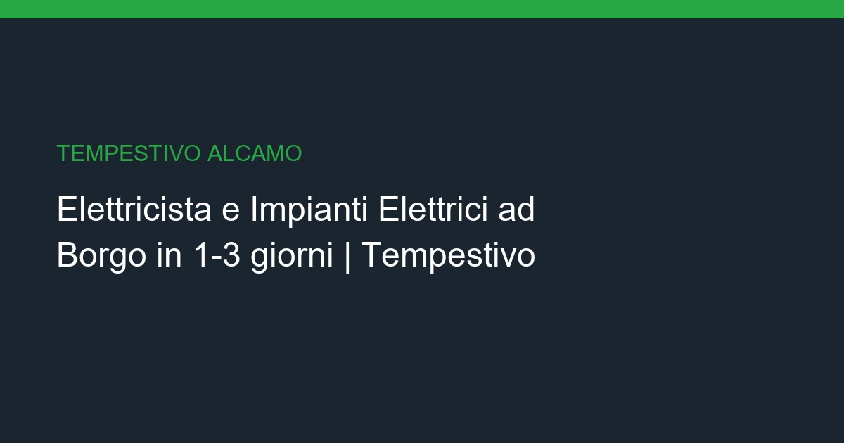 Elettricista e Impianti Elettrici a Borgo: Chiavi in Mano in 1-3 giorni