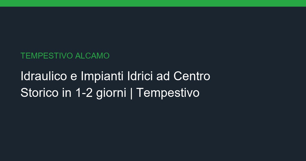Idraulico e Impianti Idrici a Centro Storico: Chiavi in Mano in 1-2 giorni