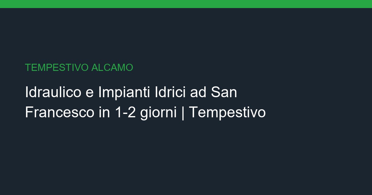 Idraulico e Impianti Idrici a San Francesco: Chiavi in Mano in 1-2 giorni
