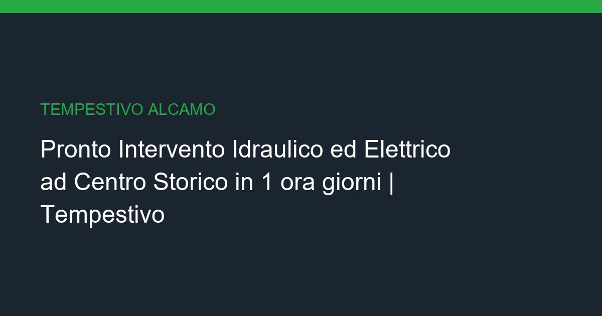 Pronto Intervento Idraulico ed Elettrico a Centro Storico: Chiavi in Mano in 1 ora giorni