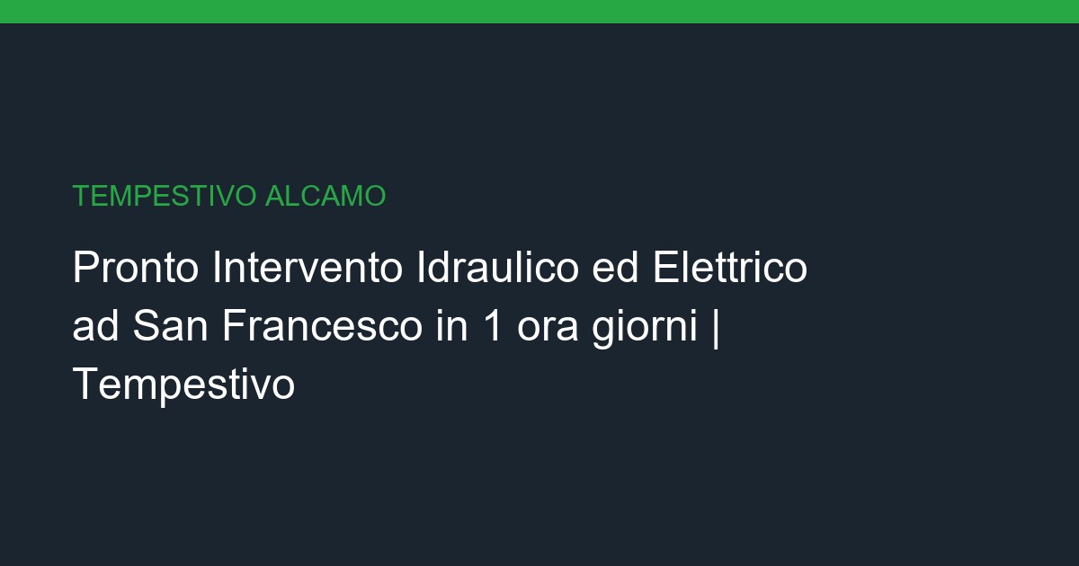 Pronto Intervento Idraulico ed Elettrico a San Francesco: Chiavi in Mano in 1 ora giorni