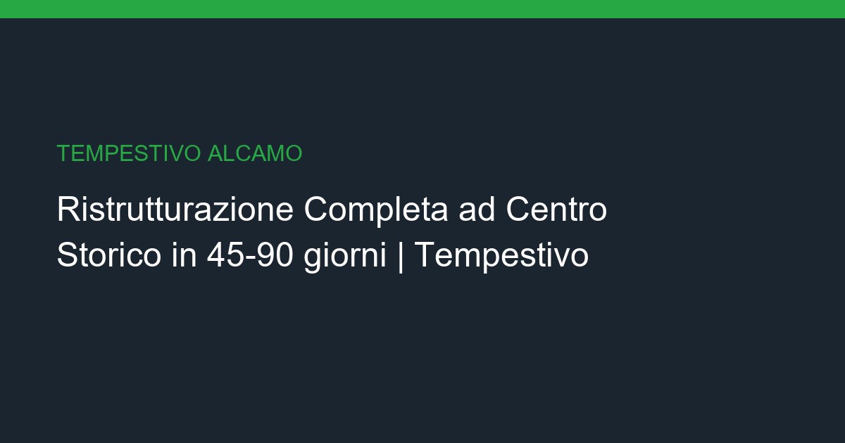 Ristrutturazione Completa a Centro Storico: Chiavi in Mano in 45-90 giorni