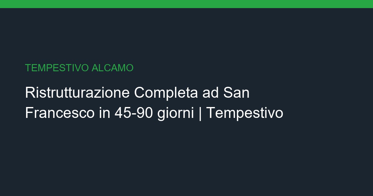 Ristrutturazione Completa a San Francesco: Chiavi in Mano in 45-90 giorni
