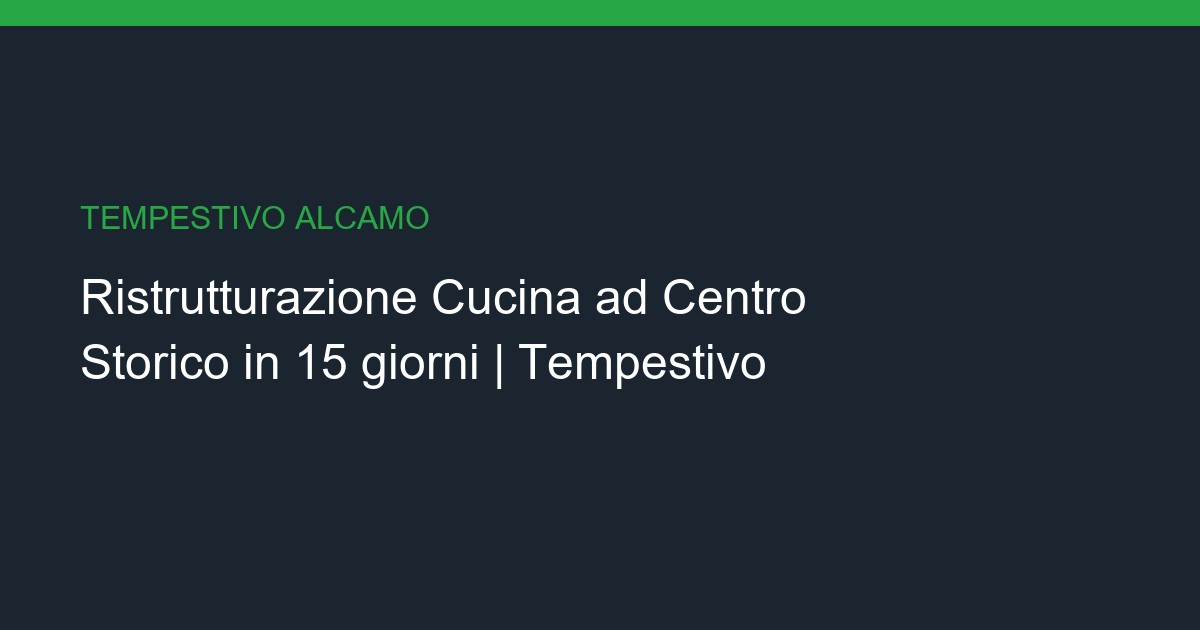 Ristrutturazione Cucina a Centro Storico: Chiavi in Mano in 15 giorni